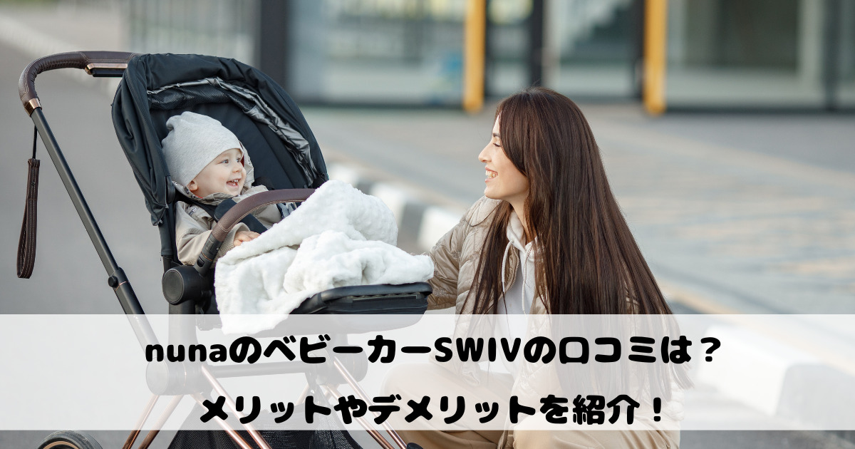 nunaのベビーカーSWIVの口コミは？メリットやデメリットを紹介！